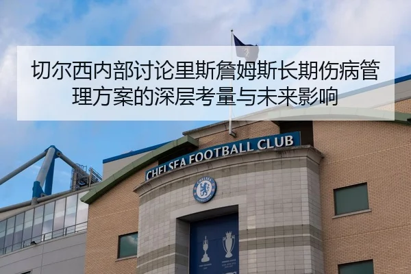 切尔西内部讨论里斯詹姆斯长期伤病管理方案的深层考量与未来影响