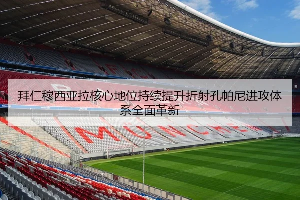 拜仁穆西亚拉核心地位持续提升折射孔帕尼进攻体系全面革新
