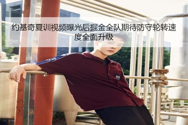约基奇夏训视频曝光后掘金全队期待防守轮转速度全面升级
