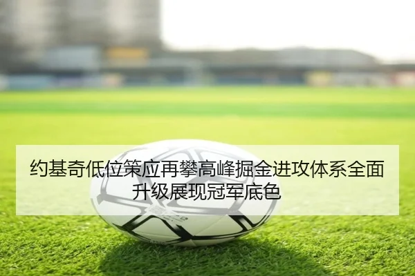 约基奇低位策应再攀高峰掘金进攻体系全面升级展现冠军底色