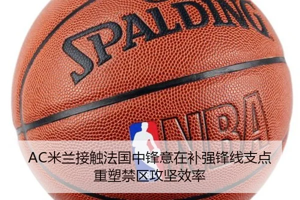 AC米兰接触法国中锋意在补强锋线支点重塑禁区攻坚效率
